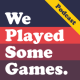 We Played Some Games