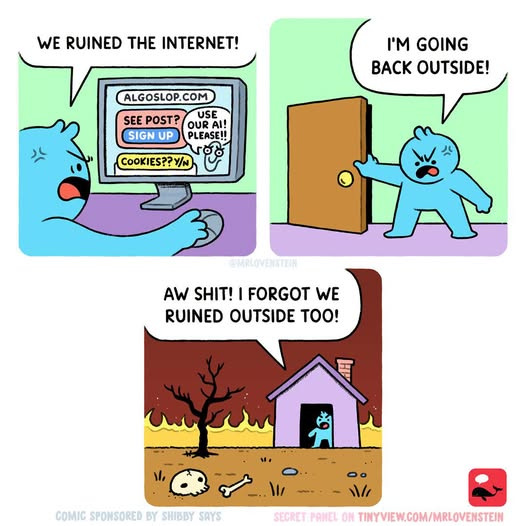 (1) Angry figure looks at screen full of popups: "We ruined the internet!" (2) Angry figure opens door: "I'm going back outside!" (3) Outdoors is scorched earth, fire and a few bones: "Aw shit! I forgot we ruined outside too!"