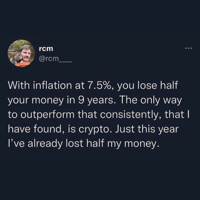Tweet that says:

"With inflation at 7.5%, you lose half your money in 9 years. The only way to outperform that consistently, that I have found, is crypto. Just this year I've lost already all of my money."