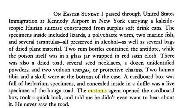 A screen shot of a book, in which Wade Davis describes showing a customs agent his home-made suitcase which was filled with dead tarantulas, lizards, fish, plants, a human skull, and a live toad. The customs agent told him he didn't want to know what he was looking at and passed him through.