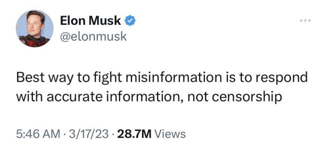 “Best way to fight misinformation is to respond with accurate information, not censorship”

Elon Musk tweet, 3/17/23
