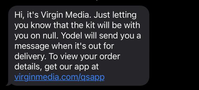 “Hi, it's Virgin Media. Just letting you know that the kit will be with you on null. Yodel will send you a message when it's out for delivery.”