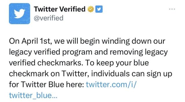 Tweet from Twitter verified on 3/24/23:

“On April 1st, we will begin winding down our legacy verified program and removing legacy verified checkmarks. To keep your blue checkmark on Twitter, individuals can sign up for Twitter Blue here: twitter.com/i/twitter_blue… “
