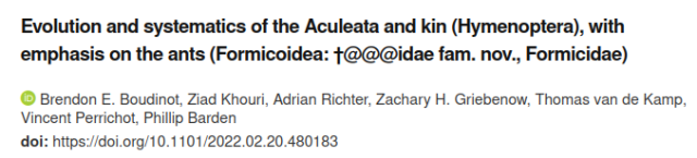 screenshot of the name of the article and its authors :
Evolution and systematics of the Aculeata and kin (Hymenoptera), with emphasis on the ants (Formicoidea: †@@@idae fam. nov., Formicidae)
Brendon E. Boudinot, Ziad Khouri, Adrian Richter, Zachary H. Griebenow, Thomas van de Kamp, Vincent Perrichot, Phillip Barden