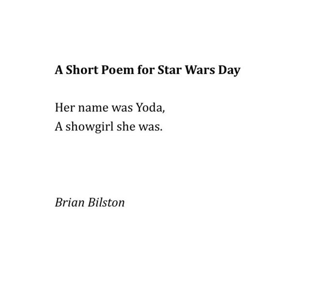 A Short Poem for Star Wars Day

Her name was Yoda, 
A showgirl she was.



Brian Bilston