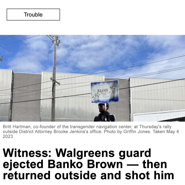 Headline: Witness: Walgreens guard ejected Banko Brown — then returned outside and shot him

Image: Britt Hartman, co-founder of the transgender navigation center, at Thursday's rally outside District Attorney Brooke Jenkins's office. 
