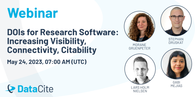 Webinar DOIs for Research Software:
Increasing Visibility, Connectivity, Citability
May 24, 2023, 07:00 AM (UTC)
On the right, you can see the headshots of the four presenters, Morane Gruenpeter, Stephan Druskat, Lars Holm Nielsen, and Gabi Mejias.
At the bottom,  the DataCite logo is visible.