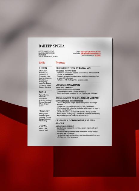 Mockup of my resume on a white round base on top of a red floor.

There are very faded plant shadows on the entire picture.

The resume has a coarse texture to it.

The resume contains my name in condensed Didot in the top left with my education information right below in Helvetica Neue. My social handles in red Helvetica Neue towards the right of my education details.

Below my education information is a narrow column titled Skills (the heading is written in red with Hubot-Sans with the kerning reduced). This section has four further sub headings, namely, Design, Tools, Research and Coding written in all caps in the Neurial Grotesk font. The rest of the body text is in Helvetica Neue.

Towards the right of this column is another column titled Projects, the same typography patterns as the skills column.