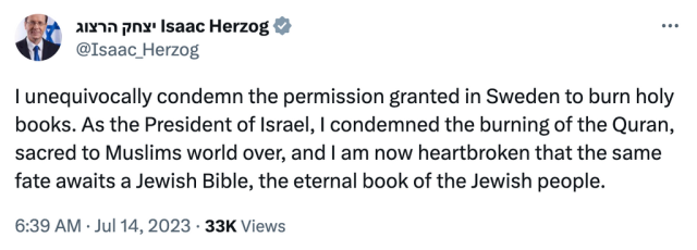 Tweet from Israeli President Isaac Herzog that reads: "I unequivocally condemn the permission granted in Sweden to burn holy books. As the President of Israel, I condemned the burning of the Quran, sacred to Muslims world over, and I am now heartbroken that the same fate awaits a Jewish Bible, the eternal book of the Jewish people."