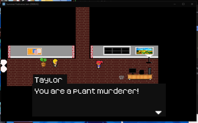 a 24x24 tile room with two sprites depicting people looking at each other; there is a dialog box that says: "You are a plant murderer!"