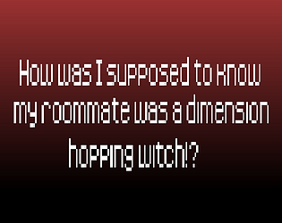 "How was I supposed to know my roommate was a dimension hopping witch!?"