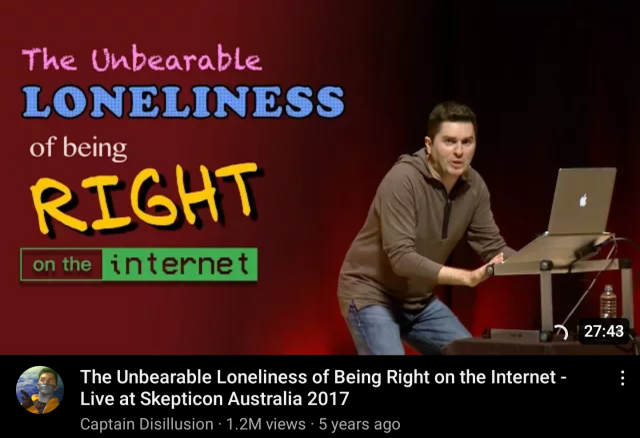 Thumbnail of a YouTube video at Skepticon Australia 2017 by Captain Disillusion with the text: The Unbearable Loneliness of Being Right on the Internet.