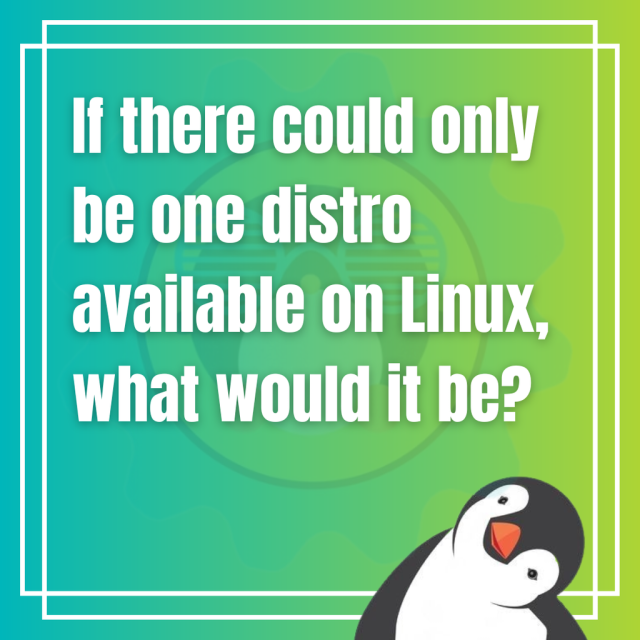 If there could only be one distro available on Linux, what would it be?