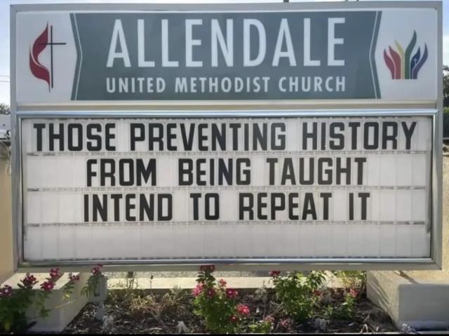 Outdoor marquee sign for Allendale United Methodist Church: 

“Those preventing history being taught intend to repeat it.”