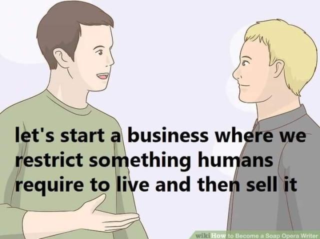 Drawing of two men discussing caption= let's start a business where we restrict something humans require to live and then sell it