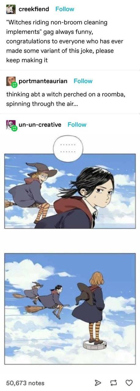 A tumblr post, the first says "witches riding non-broom cleaning implements gag always funny, congratulations to everyone who has ever made some variant of this joke, please keep making it", the second says "thinking about witch perched on a roomba, spinning through the air", the third one has an uploaded comic image. The first panel shows two witches flying on brooms looking unimpressed, while the second shows another witch standing with two feet on a roomba, flying through the air, alongside the two first.