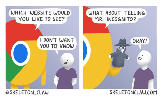 two panel @SKELETON_CLAW cartoon
Chrome logo asking a user 'WHICH WEBSITE WOULD YOU LIKE TO SEE?' 
user replies 'I DON'T WANT YOU TO KNOW' 
Chrome replies with hand puppet 'WHAT ABOUT TELLING MR. INCOGNITO?' 
gullible user replies OKAY!  

by SKELETONCLAW.COM 