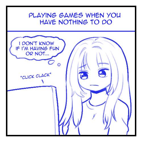 The caption is "Playing games when you have nothing to do"
A drawing of AzulCrescent's avatar is sitting in front of a computer absentmindedly playing games with the thought "I don't know if I'm having fun or not...."