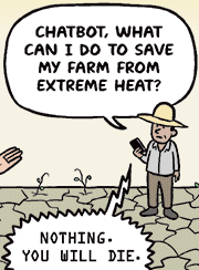 Farmer: "Chatbot, what can I do to save my farm from extreme heat?"
Chatbot: "Nothing. You will die."