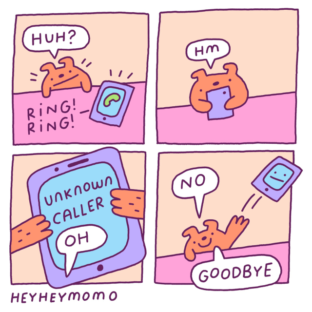 4 panel comic: Panel 1:  a brown silly dog sees that his phone rings. He goes ‘huh?’ Panel 2: he puts the phone in his hands and he says “hm” Panel 3: we see a close up of the phone in his hairy hands. It says “unknown caller”. The dog, from outside the frame, says “oh” Panel 4: he now throws his phone out of the frame. The phone has a unamused face on it now. The dog says “no” “goodbye”