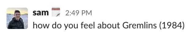 slack message from Sam: “how do you feel about Gremlins (1984)”