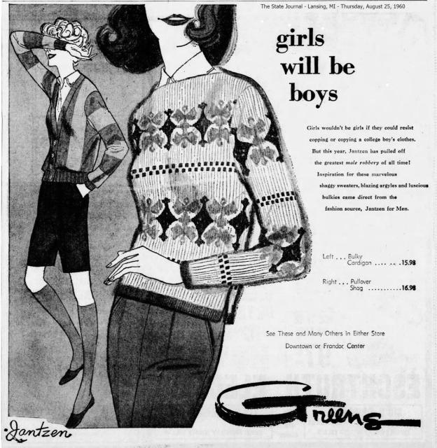 “Girls will be boys” Jantzen clothing ad for a cardigan and sweater suggesting girls can wear a “college boy’s clothes”

“Girls wouldn’t be girls if they could resist copping or copying a college boy’s clothes. But this year, Jantzen has pulled off the greatest male robbery of all time! Inspiration for these marvelous shaggy sweaters, blazing argyles and luscious baggies came direct from fashion source Jantzen for Men.”