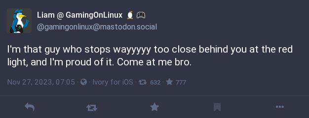 The previous toot, edited with browser dev tools to say "I'm that guy who stops wayyyyy too close behind you at the red light, and I'm proud of it. Come at me bro."