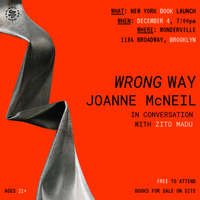 Wrong Way event details image. Dec 4, Wonderville at 7pm

Joanne McNeil in conversation with Zito Madu