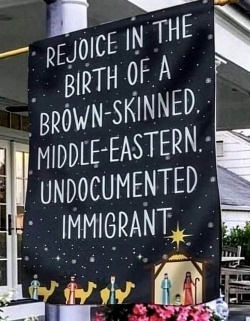 Poster saying:

"Rejoice in the birth of a brown-skinned undocumented immigrant"