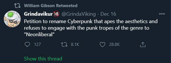 'William Gibson Retweeted Grindavikur @GrindaViking 

Petition to rename Cyberpunk that apes the aesthetics and refuses to engage with the punk tropes of the genre to "Neonliberal"'