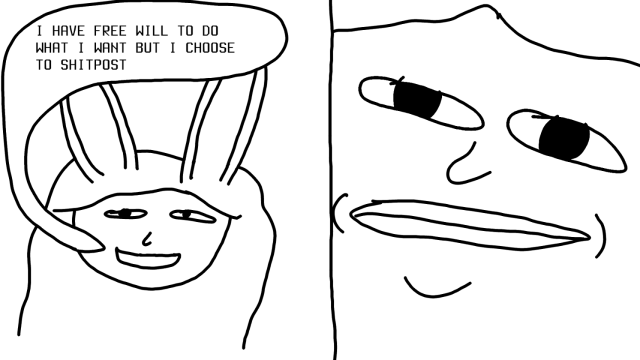 bune saying "i have free will to do what i want but i choose to shitpost"