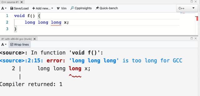 godbolt 

code:
void f() {
    long long long x;
}

output:

 error: 'long long long' is too long for GCC
    2 |     long long long x;
      |               ^~~~