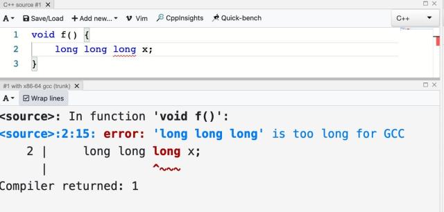 godbolt 

code:
void f() {
    long long long x;
}

output:

 error: 'long long long' is too long for GCC
    2 |     long long long x;
      |               ^~~~