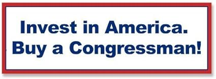 "Invest in America. Buy a Congressman!"