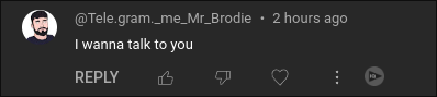 A fake version of my YouTube account called, Telegram me Mr Brodie saying in a comment I wanna talk to you