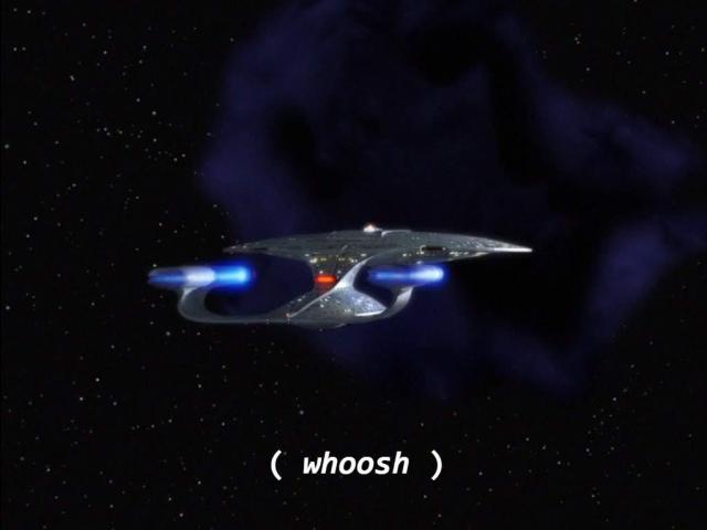 TNG scene. Exterior shot of the Enterprise D flying away from us in deep space. Faintly in the distance is a purpleish nebula, probably as homage to Prince. Closed caption reads, "(whoosh)". 