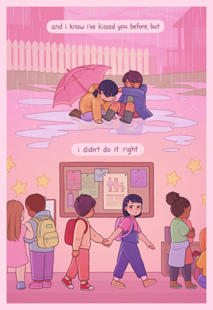 The top half of the image shows two young kids in the rain with raincoats. 1 (longer hair with pigtails; implied fem) is kissing a boo-boo on the knee of 2 (short hair & shorts; implied masc), who is crying. Text reads: "and I know I've kissed you before, but"
 
The bottom half of the image shows both a bit older in school together. 1 is leading 2 by the hand, looking back protectively at 2, who is looking rather perturbed while walking past a heteronormative poster on a notice board with a man, woman & child. Text continues: "I didn't do it right"