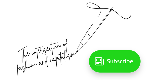 A graphic of a sewing needle and thread that turns into a pen that is writing the words 'The intersection of fashion and capitalism.' There is also a bright green Subscribe button in the lower right hand corner.