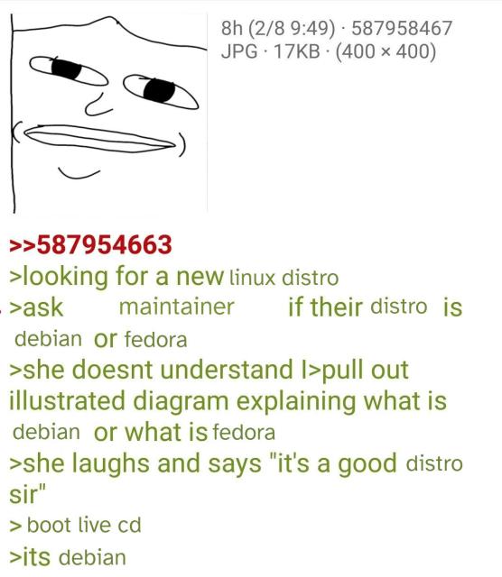 edited 4chan post. it reads:

> looking for a new linux distro 
> ask maintainer if their distro is debian or fedora 
> she doesnt understand 
> i pull out illustrated diagram explaining what is debian or what is fedora 
> she laughs and says "it's a good distro sir" 
> boot live cd 
> its debian 