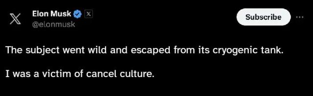 edited elon musk tweet. it reads:

the subject went wild and escaped from its cryogenic tank.

i was a victim of cancel culture.