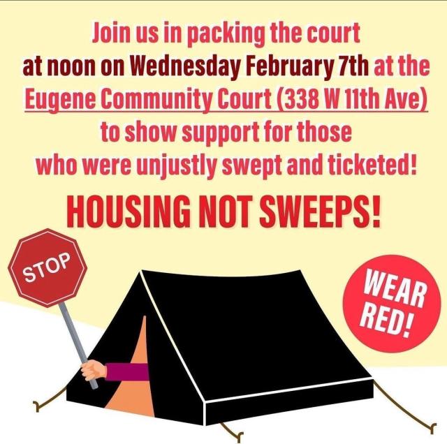 A tent with a hand sticking out holding a stop sign. And this text, which is also in the post:

Join us in packing the court at noon on Wednesday February 7th  at the Eugene Community Court (338 W 1`1th Ave) to show support for those who were unjustly swept and ticketed!

Housing not sweeps!

Wear red!