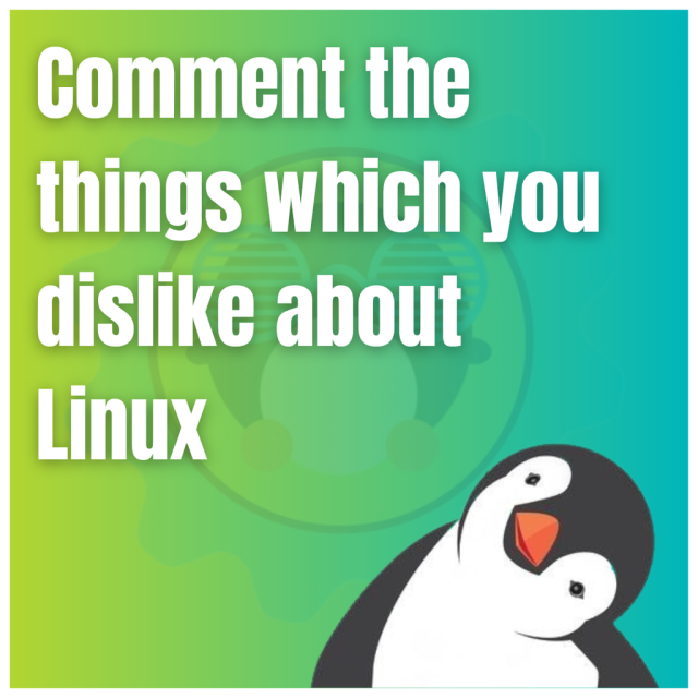 Comment the things which you dislike about Linux.