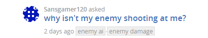 sansgamer120 asked: why isn't my enemy shooting at me?