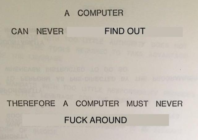 A COMPUTER
CAN NEVER
FIND OUT
THEREFORE A COMPUTER MUST NEVER
FUCK AROUND