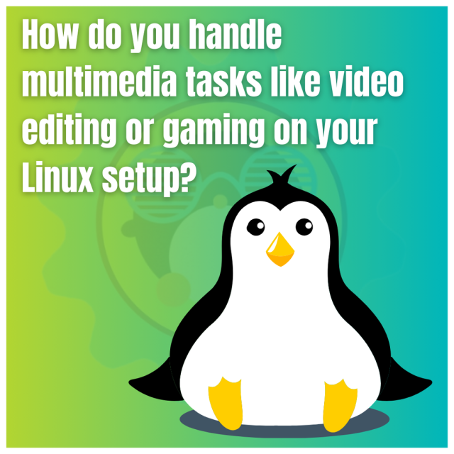 How do you handle multimedia tasks like video editing or gaming on your Linux setup?