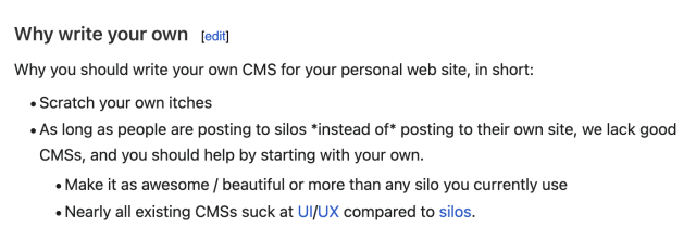 Why write your own
Why you should write your own CMS for your personal web site, in short:

Scratch your own itches
As long as people are posting to silos *instead of* posting to their own site, we lack good CMSs, and you should help by starting with your own.
Make it as awesome / beautiful or more than any silo you currently use
Nearly all existing CMSs suck at UI/UX compared to silos.