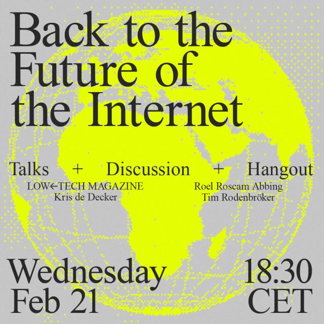 Back To The Future of the Internet
Talks + Discussion + Hangout
Lowtech Magazine
Kris de Decker
Roel Roscam Abbing
Tim Rodenbröker

Wednesday 21st of Feb Akasha hub
