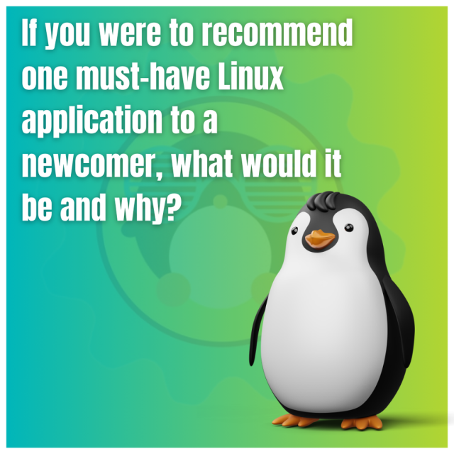 If you were to recommend one must-have Linux application to a newcomer, what would it be and why?