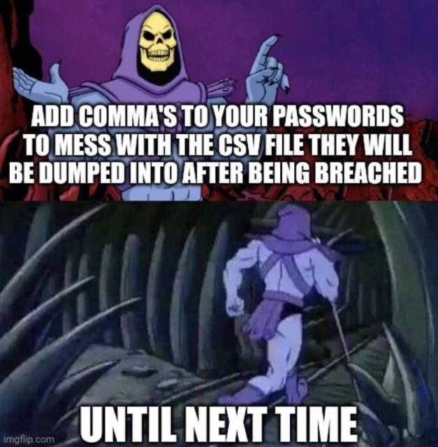 In top half of the image, Skeletor from the Master of the Universe comic saying: "Add comma's to your passwords to mess with the CSV file they will be dumped into after being breached".

In the bottom-half, you see Skeletor leaving saying: "Until next time".