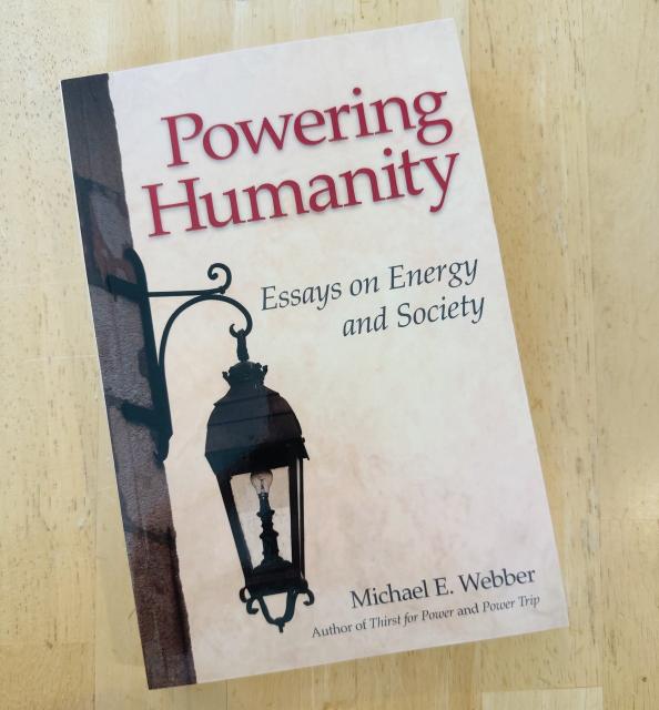 Powering Humanity: Essays on Energy and Society by Michael E. Webber Author of Thirst for Power and Power Trip